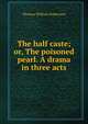 The half caste; or, The poisoned pearl. A drama in three acts, Thomas William Robertson 