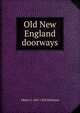 Old New England doorways, Albert G. 1855-1932 Robinson 
