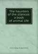 The haunters of the silences: a book of animal life, Charles G. Roberts 