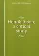 Henrik Ibsen, a critical study, R Ellis 1879-1953 Roberts 