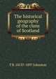 The historical geography of the clans of Scotland, T B. 1813?-1897 Johnston 