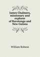 James Chalmers, missionary and explorer of Rarotonga and New Guinea, William Robson 