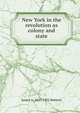 New York in the revolution as colony and state, James A. 1847-1922 Roberts 