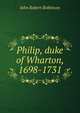 Philip, duke of Wharton, 1698-1731, John Robert Robinson 