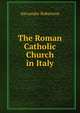The Roman Catholic Church in Italy, Alexander Robertson 