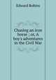 Chasing an iron horse ; or, A boy's adventures in the Civil War, Edward Robins 