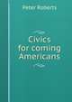 Civics for coming Americans, Peter Roberts 