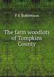 The farm woodlots of Tompkins County, F E Robertson 