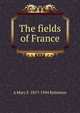 The fields of France, A Mary F. 1857-1944 Robinson 