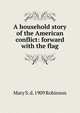 A household story of the American conflict: forward with the flag, Mary S. d. 1909 Robinson 
