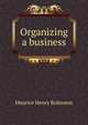 Organizing a business, Maurice Henry Robinson 