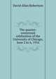 The quarter-centennial celebration of the University of Chicago, June 2 to 6, 1916, David Allan Robertson 