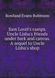 Sam Lovel's camps. Uncle Lisha's friends under bark and canvas. A sequel to Uncle Lisha's shop, Rowland Evans Robinson 