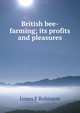 British bee-farming; its profits and pleasures, James F Robinson 