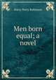 Men born equal; a novel, Harry Perry Robinson 