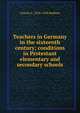 Teachers in Germany in the sixteenth century; conditions in Protestant elementary and secondary schools, Charles L. 1876-1938 Robbins 