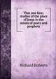 That one face; studies of the place of Jesus in the minds of poets and prophets, Richard Roberts 