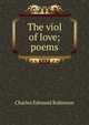 The viol of love; poems, Charles Edmund Robinson 