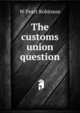 The customs union question, W Peart Robinson 
