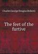 The feet of the furtive, Charles George Douglas Roberts 