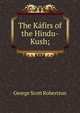 The Kafirs of the Hindu-Kush;, George Scott Robertson 