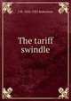 The tariff swindle, J M. 1856-1933 Robertson 