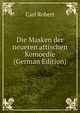 Die Masken der neueren attischen Komoedie (German Edition), Carl Robert 