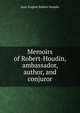 Memoirs of Robert-Houdin, ambassador, author, and conjuror, Jean-Eugene Robert-Houdin 