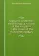 Scotland under her early kings: a history of the kingdom to the close of the thirteenth century, Eben William Robertson 