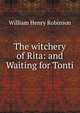 The witchery of Rita: and Waiting for Tonti, William Henry Robinson 
