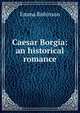 Caesar Borgia: an historical romance, Emma Robinson 