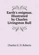 Earth's enigmas. Illustrated by Charles Livingston Bull, Charles G. D. Roberts 