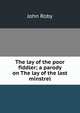 The lay of the poor fiddler; a parody on The lay of the last minstrel, John Roby 