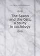 The Saxon and the Celt; a study in sociology, J M. 1856-1933 Robertson 