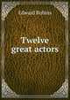 Twelve great actors, Edward Robins 