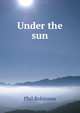 Under the sun, Phil Robinson 