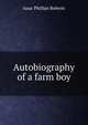 Autobiography of a farm boy, Isaac Phillips Roberts 