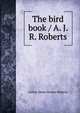 The bird book / A. J. R. Roberts, Arthur James Rooker Roberts 