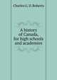A history of Canada, for high schools and academies, Charles G. D. Roberts 