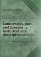 Launceston, past and present; a historical and descriptive sketch, Alfred Robbins 