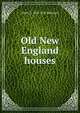Old New England houses, Albert G. 1855-1932 Robinson 