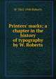 Printers' marks; a chapter in the history of typography by W. Roberts, W 1862-1940 Roberts 