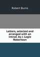 Letters, selected and arranged with an introd. by J. Logie Robertson, Robert Burns 