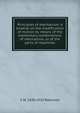 Principles of mechanism. A treatise on the modification of motion by means of the elementary combinations of mechanism, or of the parts of machines, S W. 1838-1910 Robinson 