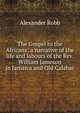 The Gospel to the Africans; a narrative of the life and labours of the Rev. William Jameson in Jamaica and Old Calabar, Alexander Robb 