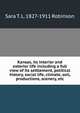 Kansas, its interior and exterior life including a full view of its settlement, political history, social life, climate, soil, productions, scenery, etc, Sara T. L. 1827-1911 Robinson 