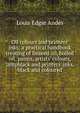 Oil colours and printers' inks; a practical handbook treating of linseed oil, boiled oil, paints, artists' colours, lampblack and printers' inks, black and coloured, Louis Edgar Andes 