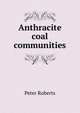 Anthracite coal communities, Peter Roberts 