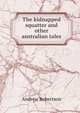 The kidnapped squatter and other australian tales, Andrew Robertson 