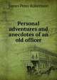 Personal adventures and anecdotes of an old officer, James Peter Robertson 